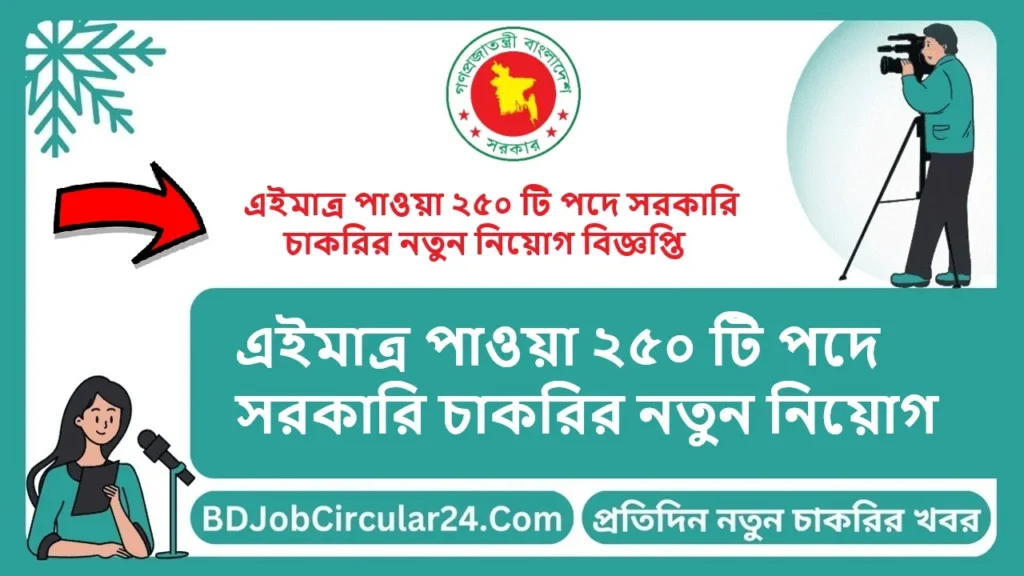 এইমাত্র পাওয়া ২৫০টি পদে সরকারি চাকরির নতুন নিয়োগ বিজ্ঞপ্তি